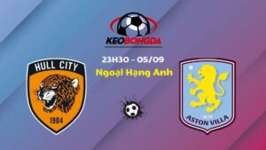 Soi Kèo Hull City vs Aston Villa | 23h30 Ngày 05/09 - Ngoại Hạng Anh