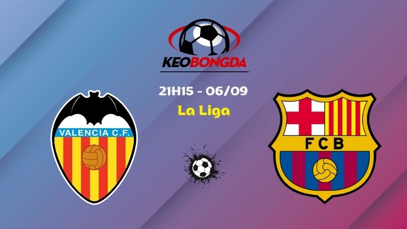 Soi Kèo Valencia vs Barcelona | 21h15 Ngày 06/09 - La Liga